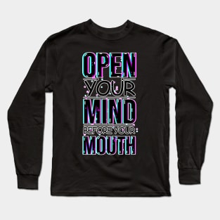 A Visual Reminder with the phrase: Open your mind before your mouth Long Sleeve T-Shirt
